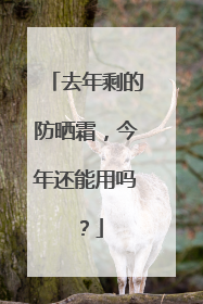 去年剩的防晒霜，今年还能用吗？