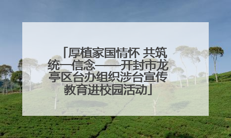 厚植家国情怀 共筑统一信念——开封市龙亭区台办组织涉台宣传教育进校园活动