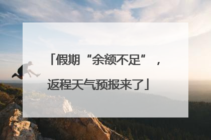 假期“余额不足”，返程天气预报来了
