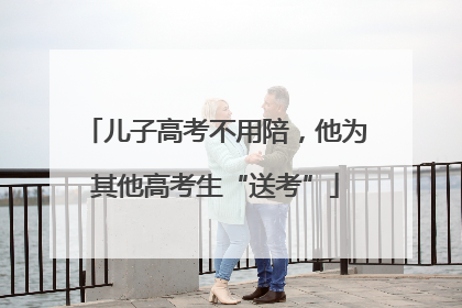 儿子高考不用陪，他为其他高考生“送考”