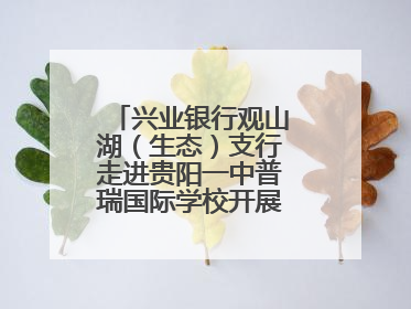 兴业银行观山湖（生态）支行走进贵阳一中普瑞国际学校开展“金融知识万里行”宣传活动