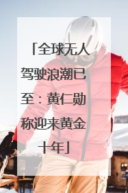 全球无人驾驶浪潮已至：黄仁勋称迎来黄金十年