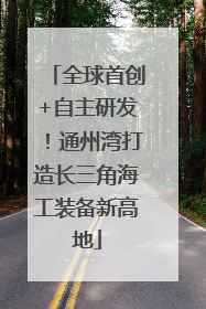 全球首创+自主研发！通州湾打造长三角海工装备新高地