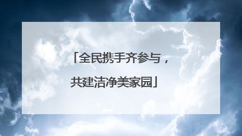 全民携手齐参与，共建洁净美家园