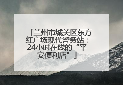 兰州市城关区东方红广场现代警务站：24小时在线的“平安便利店”