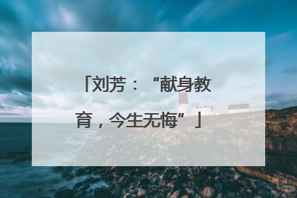 刘芳：“献身教育，今生无悔”