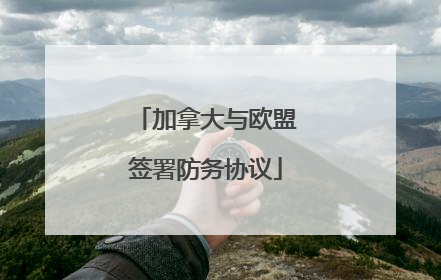 加拿大与欧盟签署防务协议