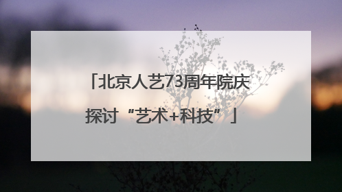 北京人艺73周年院庆探讨“艺术+科技”