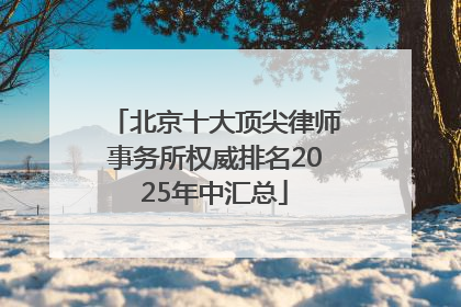 北京十大顶尖律师事务所权威排名2025年中汇总