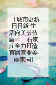 城市更新日日新 生活向美节节高——石家庄全力打造宜居宜业美丽家园
