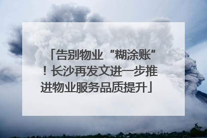 告别物业“糊涂账”！长沙再发文进一步推进物业服务品质提升