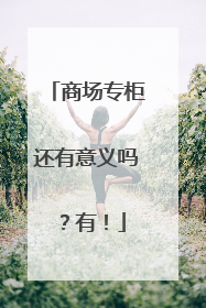 商场专柜还有意义吗？有！