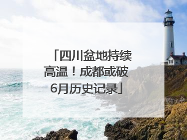 四川盆地持续高温！成都或破6月历史记录