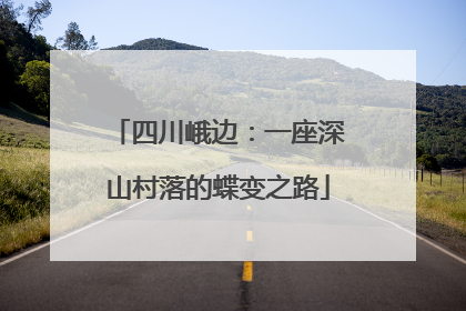 四川峨边：一座深山村落的蝶变之路