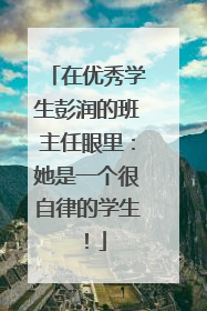 在优秀学生彭润的班主任眼里：她是一个很自律的学生！
