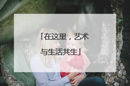 在这里，艺术与生活共生