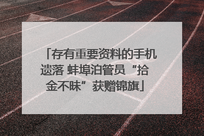 存有重要资料的手机遗落 蚌埠泊管员“拾金不昧”获赠锦旗