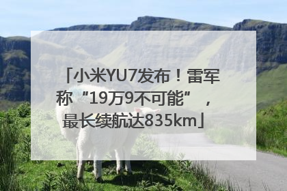 小米YU7发布!雷军称“19万9不可能”,最长续航达835km