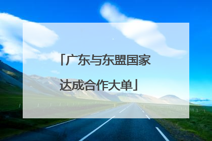 广东与东盟国家达成合作大单