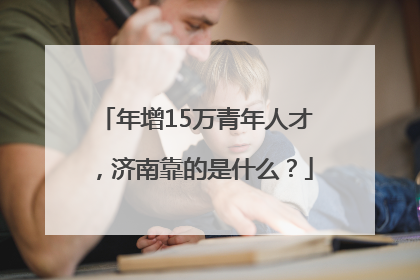 年增15万青年人才，济南靠的是什么？