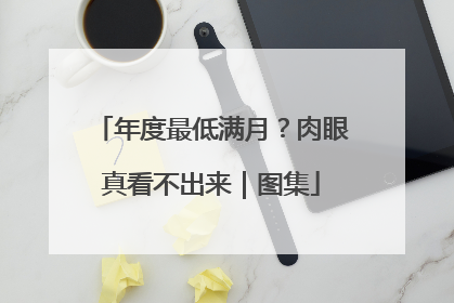 年度最低满月？肉眼真看不出来｜图集