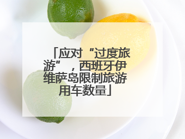 应对“过度旅游”，西班牙伊维萨岛限制旅游用车数量