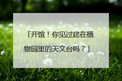 开馆！你见过建在植物园里的天文台吗？