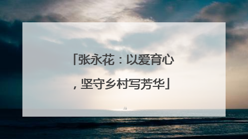 张永花：以爱育心，坚守乡村写芳华