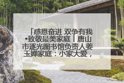 感恩奋进 双争有我•致敬最美家庭丨唐山市逐光图书馆负责人姜玉婵家庭：小家大爱，点亮乡村娃的梦想