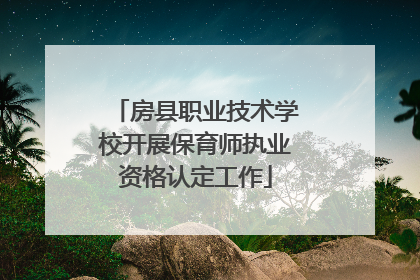 房县职业技术学校开展保育师执业资格认定工作