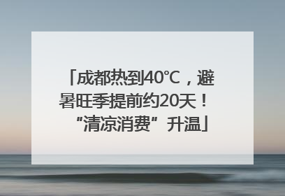 成都热到40℃，避暑旺季提前约20天！“清凉消费”升温