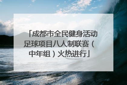 成都市全民健身活动足球项目八人制联赛（中年组）火热进行