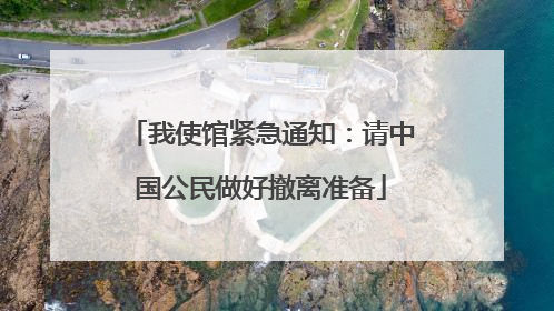 我使馆紧急通知：请中国公民做好撤离准备