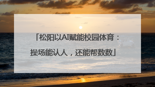 松阳以AI赋能校园体育：操场能认人，还能帮数数