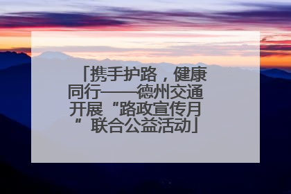 携手护路，健康同行——德州交通开展“路政宣传月”联合公益活动