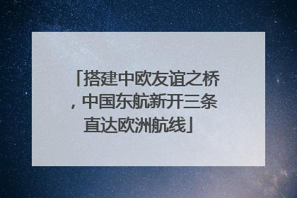 搭建中欧友谊之桥，中国东航新开三条直达欧洲航线