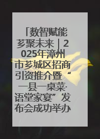 数智赋能 芗聚未来｜2025年漳州市芗城区招商引资推介暨“一县一桌菜·语堂家宴”发布会成功举办
