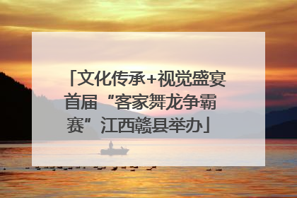 文化传承+视觉盛宴 首届“客家舞龙争霸赛”江西赣县举办