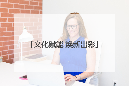 文化赋能 焕新出彩