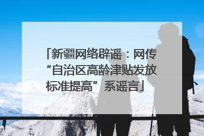 新疆网络辟谣：网传“自治区高龄津贴发放标准提高”系谣言