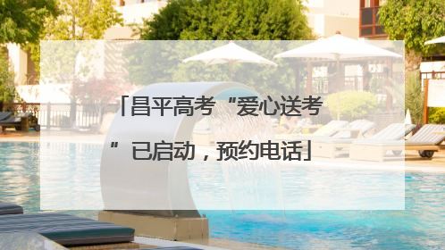 昌平高考“爱心送考”已启动，预约电话