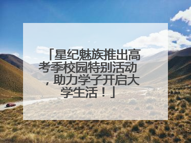 星纪魅族推出高考季校园特别活动，助力学子开启大学生活！
