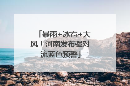 暴雨+冰雹+大风！河南发布强对流蓝色预警