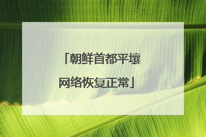朝鲜首都平壤网络恢复正常
