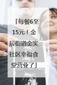 每餐6至15元！金辰街道金实社区幸福食堂营业了