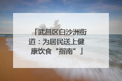 武昌区白沙洲街道：为居民送上健康饮食“指南”