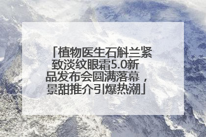 植物医生石斛兰紧致淡纹眼霜5.0新品发布会圆满落幕，景甜推介引爆热潮