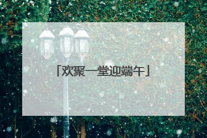 欢聚一堂迎端午