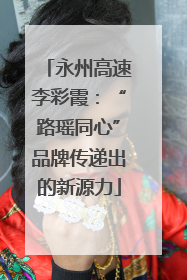 永州高速李彩霞：“路瑶同心”品牌传递出的新源力