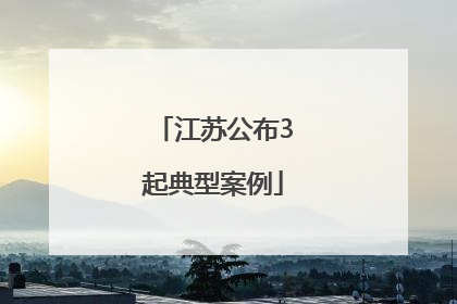江苏公布3起典型案例